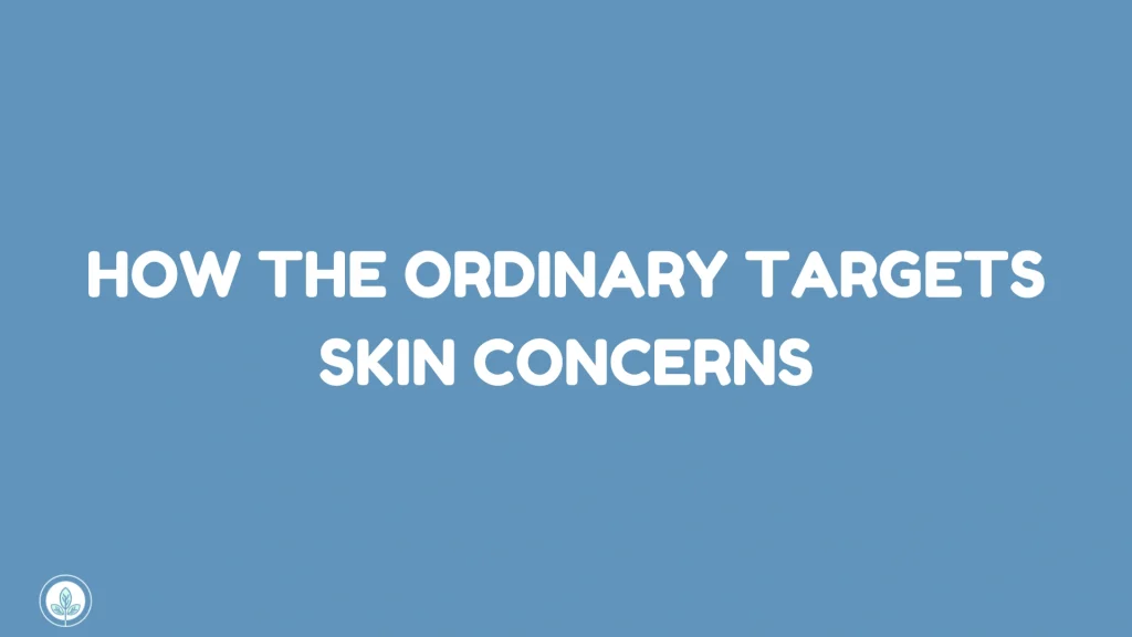 How The Ordinary Targets Skin Concerns