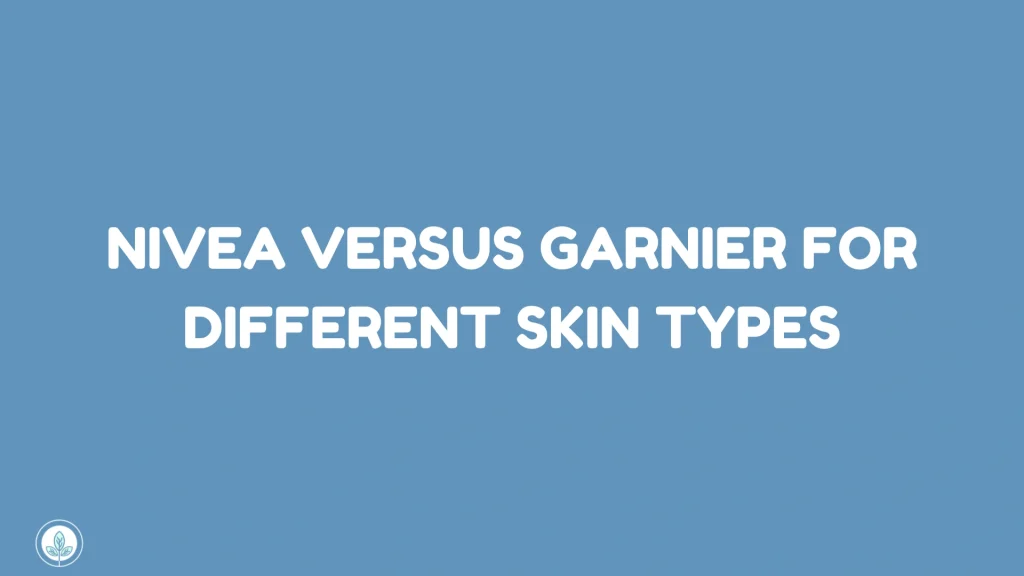 Nivea Versus Garnier for Different Skin Types