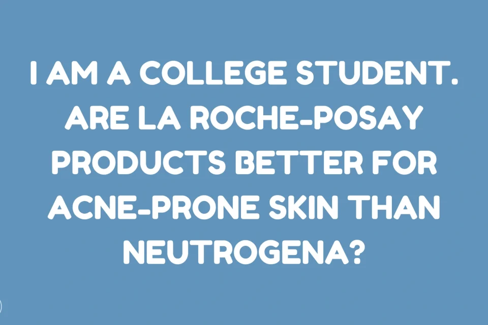 i am a college student. are la roche-posay products better for acne-prone skin than neutrogena