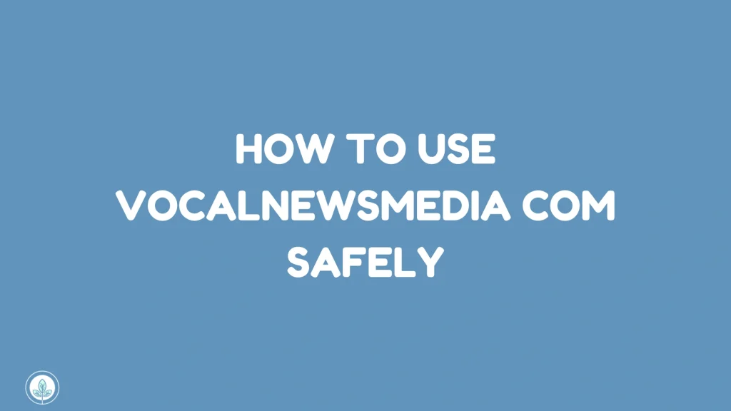 How to Use VocalNewsMedia Com Safely