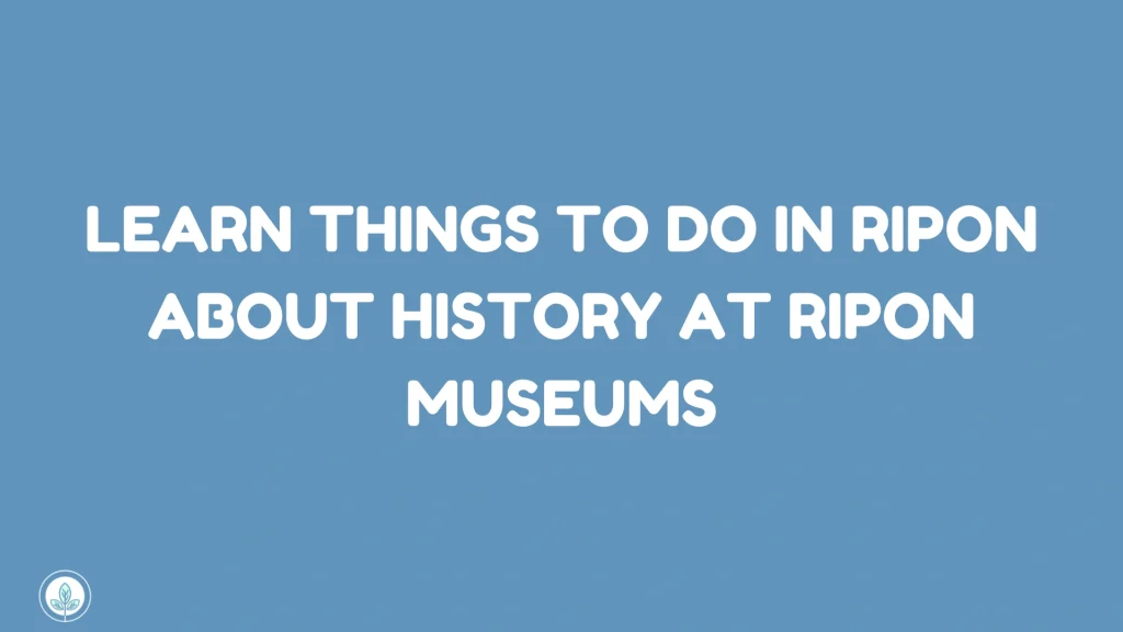 Learn Things to Do in Ripon About History at Ripon Museums