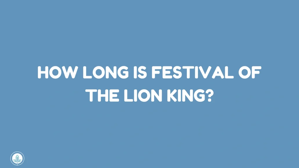 How Long Is Festival of the Lion King