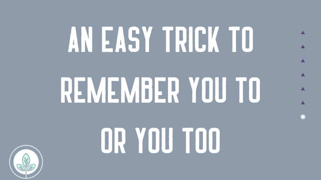 An Easy Trick to Remember You To or You Too
