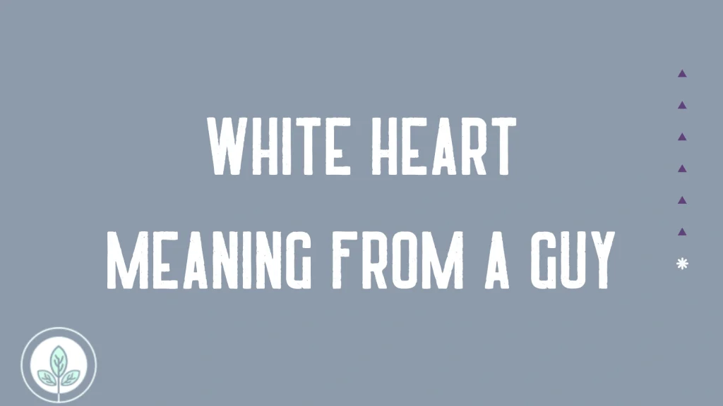White Heart Meaning From a Guy