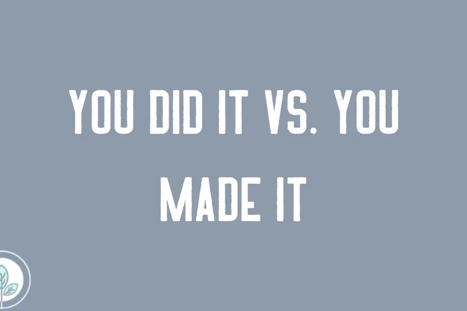 You Did It vs. You Made It