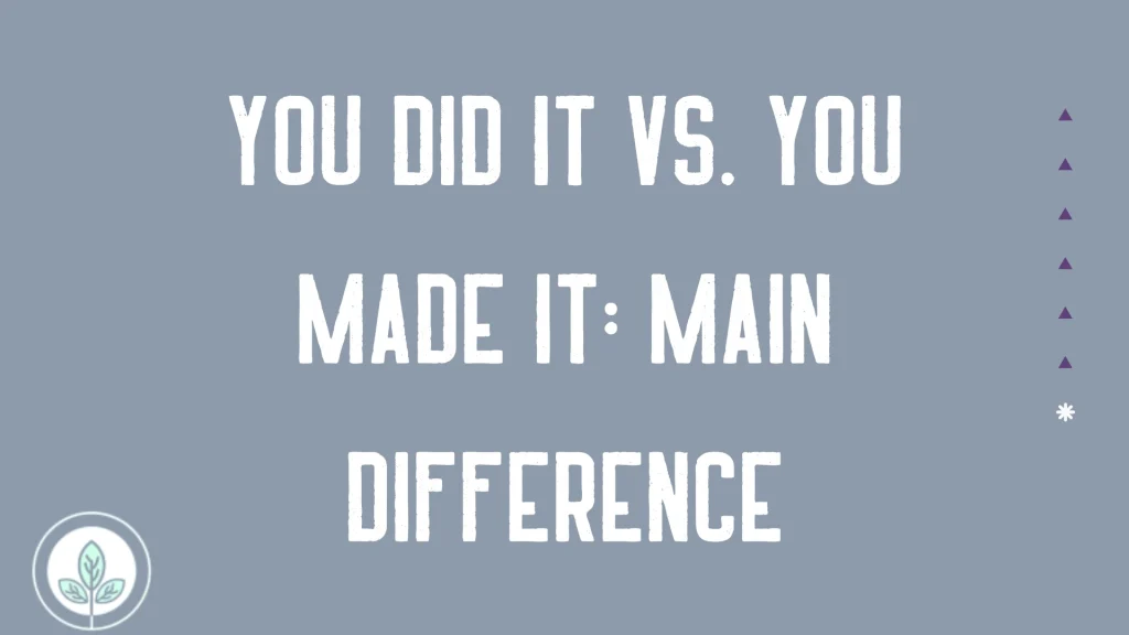 You Did It vs. You Made It Main Difference